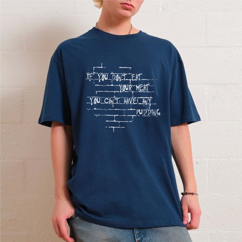 If you dont eat your meat You cant have any pudding Pink Floyd Shirt