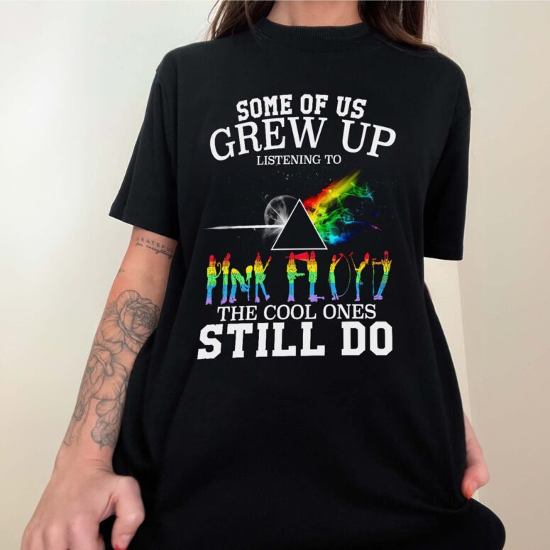 Some Of Us Grew Up Pink Floyd The Cool Ones Still Do Shirt Some Of Us Grew Up Pink Floyd The Cool Ones Still Do Shirt