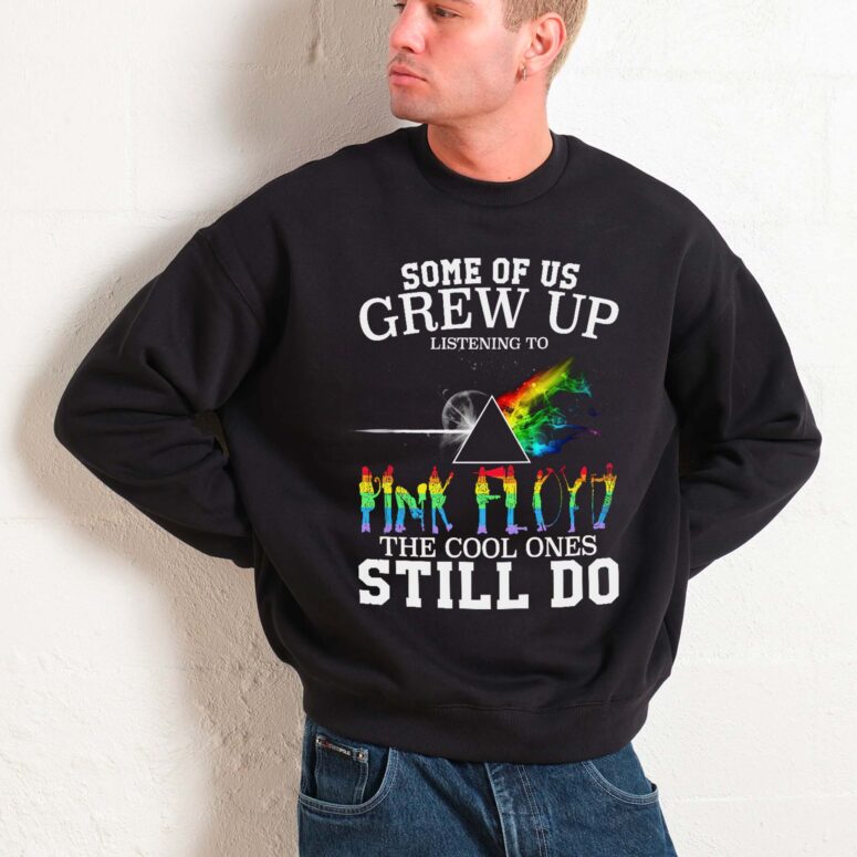 Some Of Us Grew Up Pink Floyd The Cool Ones Still Do Shirt Some Of Us Grew Up Pink Floyd The Cool Ones Still Do Shirt