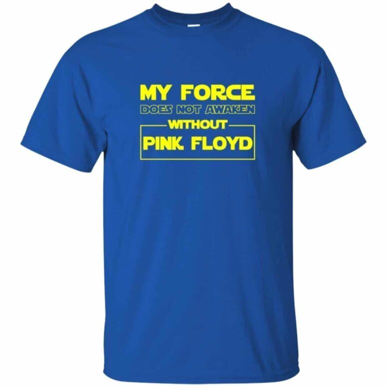 My Force Does Not Awaken Without Pink Floyd Shirt My Force Does Not Awaken Without Pink Floyd Shirt