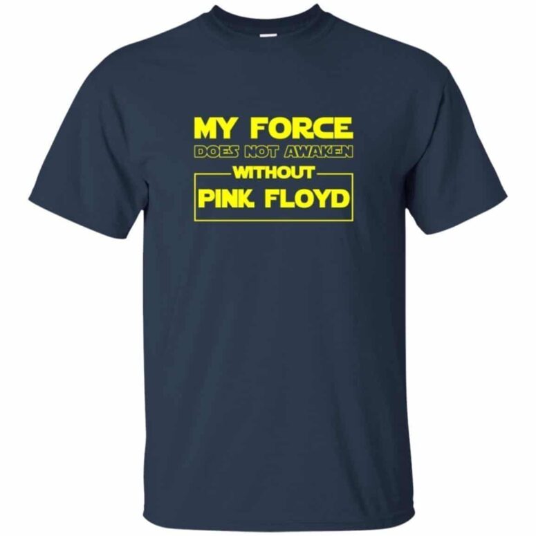 My Force Does Not Awaken Without Pink Floyd Shirt My Force Does Not Awaken Without Pink Floyd Shirt