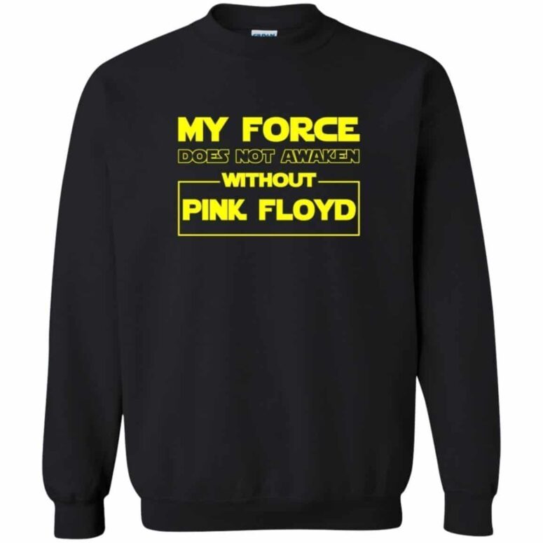 My Force Does Not Awaken Without Pink Floyd Shirt My Force Does Not Awaken Without Pink Floyd Shirt