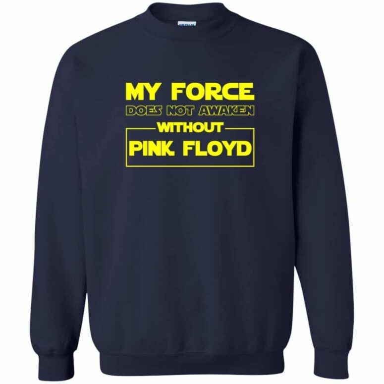 My Force Does Not Awaken Without Pink Floyd Shirt My Force Does Not Awaken Without Pink Floyd Shirt
