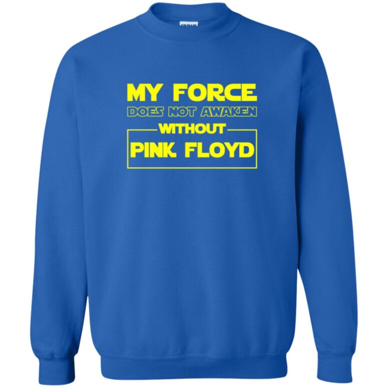 My Force Does Not Awaken Without Pink Floyd Shirt My Force Does Not Awaken Without Pink Floyd Shirt