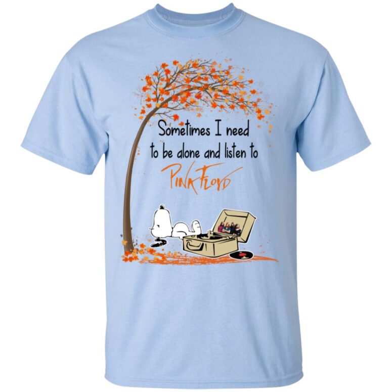 Sometimes I need to be alone and listen to Pink Floyd Shirt Sometimes I need to be alone and listen to Pink Floyd Shirt