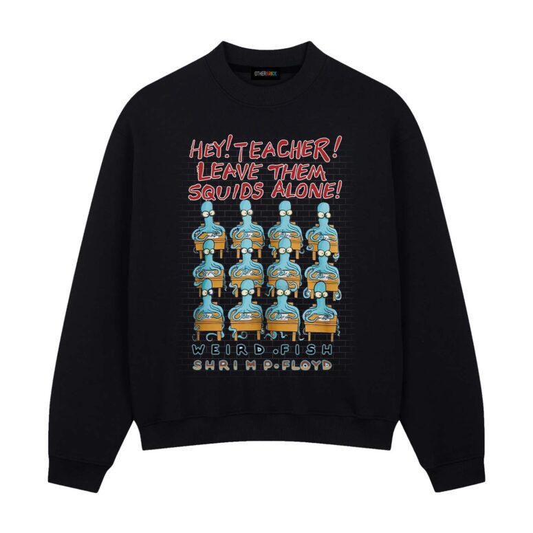 Hey Teacher Leave Them Squids Alone Weird Fish Shrimp Floyd Shirt