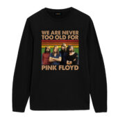 We Are Never Too Old For Pink Floyd Vintage Front Longsleeve Blacka - OtherBrick