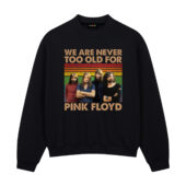 We Are Never Too Old For Pink Floyd Vintage Front Sweatshirt Blacka - OtherBrick