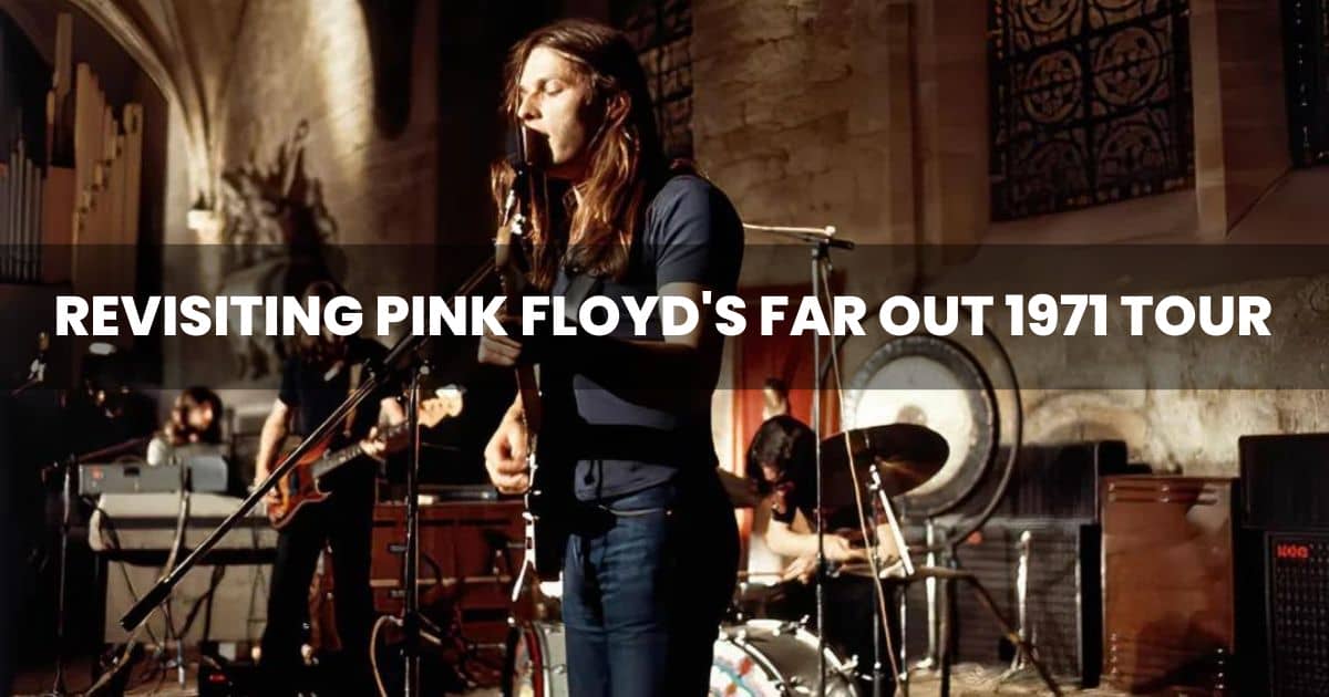 Revisiting Pink Floyd's Far Out 1971 Tour
