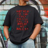 Mother Do You Think They’ll Try To Break My Balls Front Shirt Man Black - OtherBrick