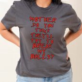Mother Do You Think They’ll Try To Break My Balls Front Shirt Woman Grey - OtherBrick