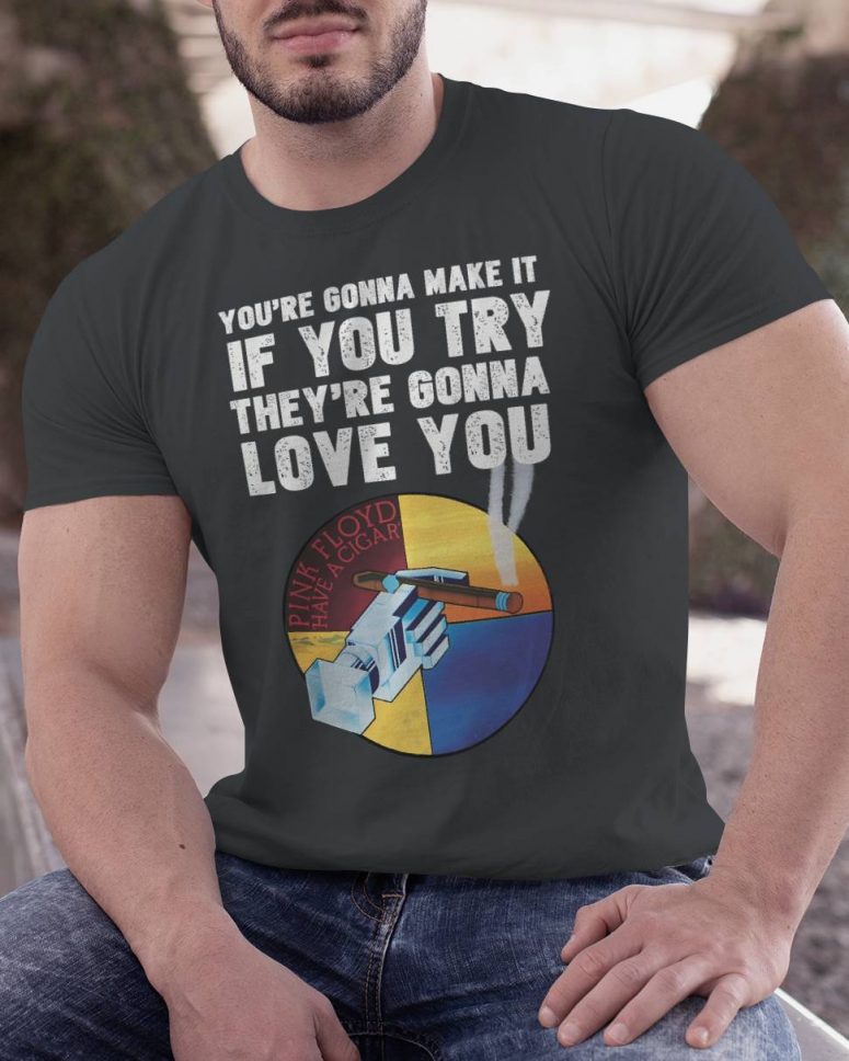 Pink Floyd Shirt - Have A Cigar You Gonna Make It If You Try Pink Floyd Shirt - Have A Cigar You Gonna Make It If You Try