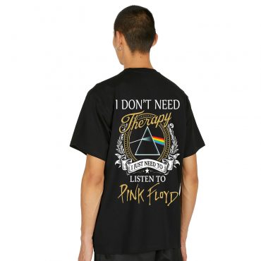 Pink Floyd Print Back Shirt - I Don't Need Therapy I Just Need To Listen To Pink Floyd