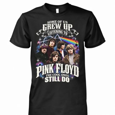 Pink Floyd Shirt - Some Of Us Grew Up Listening To Pink Floyd The Cool Ones Still Do